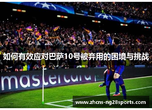 如何有效应对巴萨10号被弃用的困境与挑战