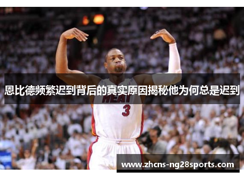 恩比德频繁迟到背后的真实原因揭秘他为何总是迟到